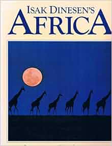 Isak Dinesen S Africa Images Of The Wild Continent From