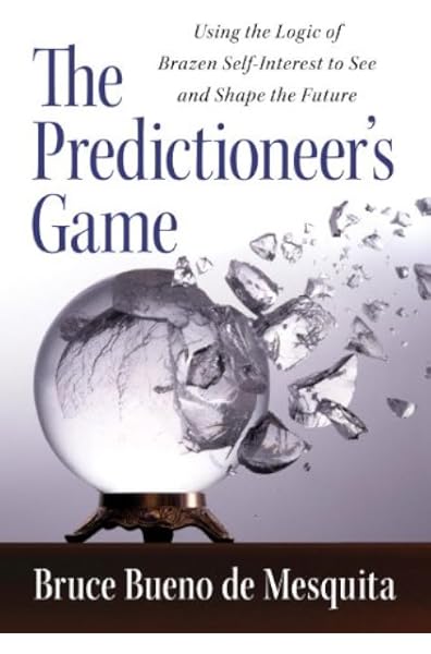Predictioneer One Who Uses Maths Science And The Logic Of Brazen Self Interest To See And Shape The Future Mesquita Bruce Bueno De Amazon Com Au Books