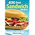 400 Best Sandwich Recipes: From Classics and Burgers to Wraps and Condiments