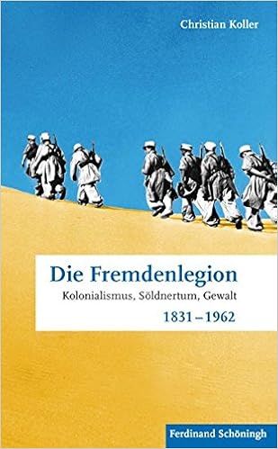 Die Fremdenlegion Kolonialismus Soldnertum Gewalt 1831 1962 Amazon De Christian Koller Bucher