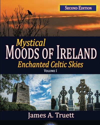Mystical Moods of Ireland, Vol. I: Enchanted Celtic Skies 1 (Volume 1) by James A. Truett
