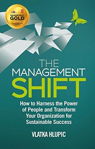 The Management Shift: How to Harness the Power of People and Transform Your Organization For Sustainable Success
