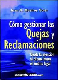 Cómo gestionar las quejas y reclamaciones: Desde la atención al cliente hasta el ámbito legal (MARKETING Y VENTAS)