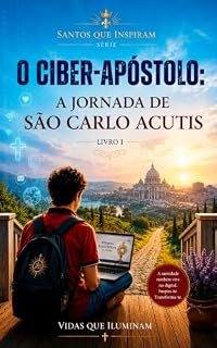 Livro O CIBER-APÓSTOLO: A JORNADA DE SÃO CARLO ACUTIS (SANTOS QUE INSPIRAM Livro 1)