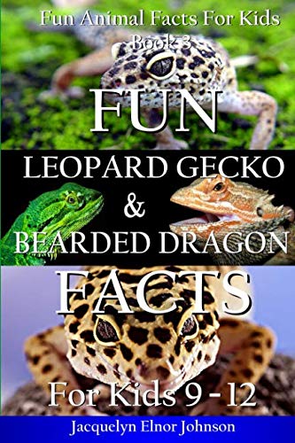 Fun Leopard Gecko and Bearded Dragon Facts For Kids 9 - 12 (Fun Animal Facts for Kids) (Volume 3) by Jacquelyn Elnor Johnson