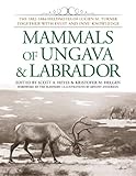 Mammals of Ungava and Labrador: The 1882-1884 Fieldnotes of Lucien M. Turner together with Inuit and Innu Knowledge by Bryony Anderson, Scott A. Heyes