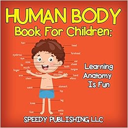 Human Body Book For Children Learning Anatomy Is Fun Publishing Llc Speedy 9781681453774 Amazon Com Books