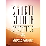 The Shakti Gawain Essentials: 3 Books in 1: Creative Visualization, Living in the Light &amp; Developing Intuition