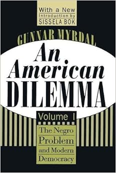 An American Dilemma: The Negro Problem and Modern Democracy, Volume 1 (Black & African-American Studies), by Gunnar Myrdal An American Dilemma: The Negro Problem and Modern Democracy, Volume 1 (Black & African-American Studies), by Gunnar Myrdal
