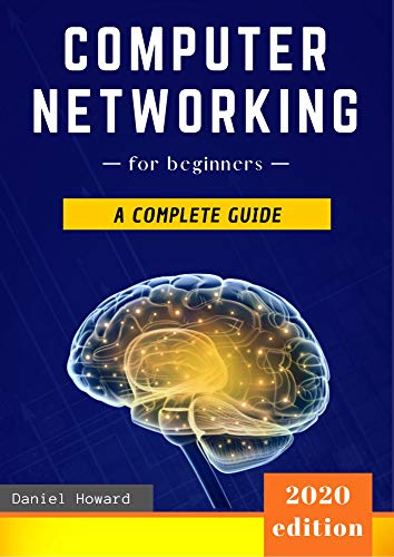 Computer Networking for Beginners: A Complete Guide to Network Systems, Wireless Technology, IP Subnetting, including the Basics of Cybersecurity & the Internet of Things for Artificial Intelligence by Daniel Howard