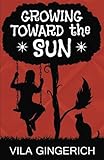 Growing Toward the Sun by Vila Gingerich