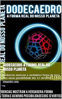 Livro Dodecaedro-A Forma Real do Nosso Planeta: Evidencias mostram a verdadeira forma da terra e as novas possibilidade dos 12 vórtices