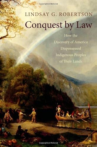 Download Conquest By Law: How The Discovery Of America Dispossessed Indigenous Peoples Of Their Land PDF
