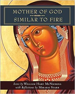 Mother of God Similar to Fire, by William Hart McNichols Mirabai Starr Mother of God Similar to Fire, by William Hart McNichols Mirabai Starr