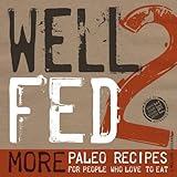 Well Fed 2: More Paleo Recipes for People Who Love to Eat by 