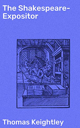 The Shakespeare-Expositor: An Aid to the Perfect Understanding of Shakespeare's Plays