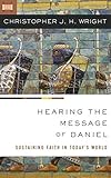 Hearing the Message of Daniel: Sustaining Faith in Today's World by Christopher J. H. Wright
