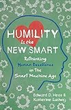 Book cover for Humility Is the New Smart: Rethinking Human Excellence in the Smart Machine Age
