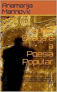 Livro Teófilo Braga e a Poesia Popular: Análise Linguística, Estilística Literária e Proverbial do Cancioneiro Popular Portuguez e dos Cantos Populares do Arquipélago Açoriano