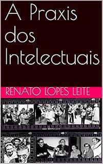 Livro A Praxis dos Intelectuais (Historia Intelectual, Historia dos Intelectuais e Historiografia Livro 1)