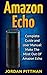 Amazon Echo: Complete User Manual and Guide: Make The Most Out Of Amazon Echo (Amazon Echo Alexa Kit, Amazon Prime, Simple User Guide, Web Services)