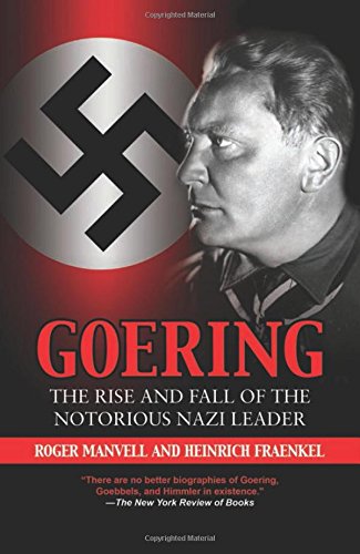 Goering: The Rise and Fall of the Notorious Nazi Leader