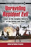 Unraveling Resident Evil: Essays on the Complex Universe of the Games and Films (Contributions to Zo by Nadine Farghaly, Nadine Farghaly