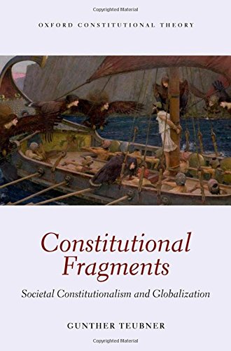 Constitutional Fragments: Societal Constitutionalism and Globalization (Oxford Constitutional Theory Constitutional Fragments: Societal Constitutionalism and Globalization (Oxford Constitutional Theory