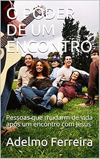Livro O PODER DE UM ENCONTRO: Pessoas que mudarm de vida após um encontro com Jesus