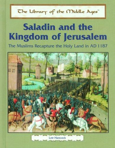 Saladin and the Kingdom of Jerusalem: The Muslims Recapture the Holy Land in Ad 1187 (Library of the Middle Ages)