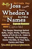 Joss Whedon's Names: The Deeper Meanings behind Buffy, Angel, Firefly, Dollhouse, Agents of S.H.I.E.L.D., Cabin in the Woods, The Avengers, Doctor Horrible, In Your Eyes, Comics and More by Valerie Estelle Frankel