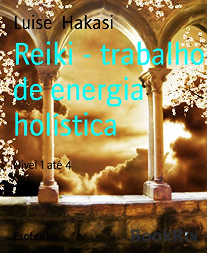 Reiki - trabalho de energia holística: Nivel 1 até 4 (Portuguese Edition)