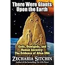 There Were Giants Upon the Earth: Gods, Demigods, and Human Ancestry: The Evidence of Alien DNA (Earth Chronicles)