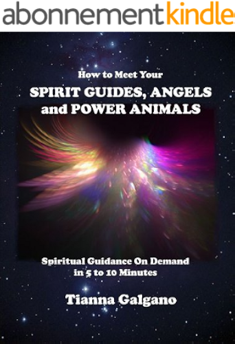 Download How To Meet Your SPIRIT GUIDES, ANGELS and POWER ANIMALS:: Spiritual Guidance On Demand in 5 to 10 Minutes, a Practical Guide (English Edition) PDF