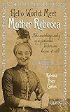Hello World -- Meet Mother Rebecca: The autobiography of a fictional Victorian know-it-all