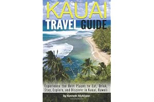 Kauai Travel Guide: Experience the Best Places to Eat, Drink, Stay, Explore, and Discover in Kauai, Hawaii