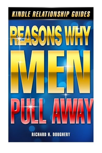 Reasons Why Men Pull Away (Men, Romance &amp; Reality) (Volume 2)