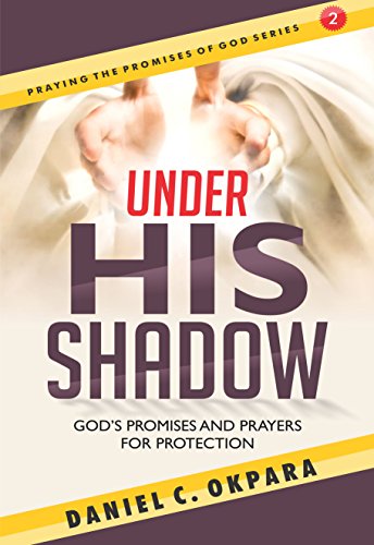 Under His Shadow: God's Promises and Prayers for Protection (Praying the Promises of God Book 2)