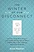 The Winter of Our Disconnect: How Three Totally Wired Teenagers (and a Mother Who Slept with Her iPhone)Pulled the Plug on Their Technology and Lived to Tell the Tale
