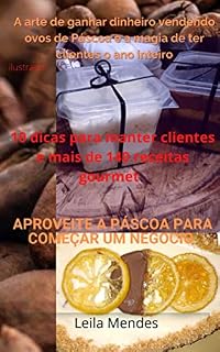 Livro A arte de ganhar dinheiro vendendo ovos de Páscoa e a magia de ter clientes o ano inteiro (ilustrado): 10 dicas para manter clientes e mais de 140 receitas gourmets