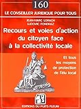 Recours et voies d'action du citoyen face à la collectivité locale : Et tous les moyens de protection de l'élu local by 