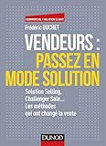 Vendeurs : passez en mode solution - Solution selling, challenger sale...: Solution selling, challenger sale... Les méthodes qui ont changé la vente (Commercial/Relation client) (French Edition) by 