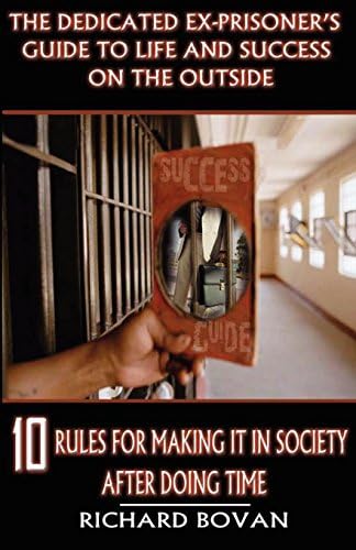 The Dedicated Ex-Prisoner's Guide to Life and Success on the Outside: 10 Rules for Making It in Society After Doing Time Paperback – September 15, 2009