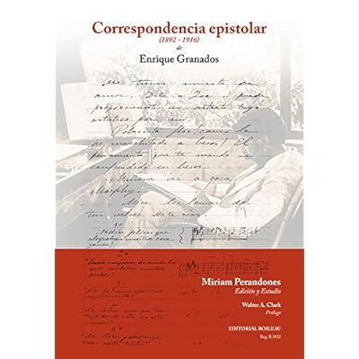 Correspondencia Epistolar de Enrique Granados: 1892 - 1916 Correspondencia Epistolar de Enrique Granados: 1892 - 1916
