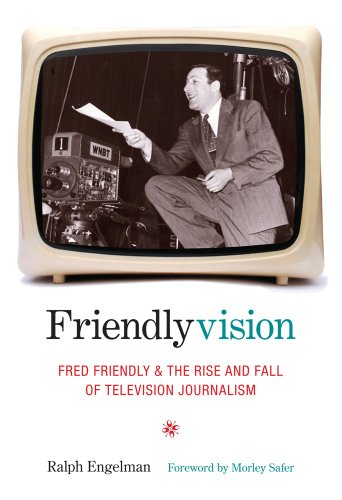 Friendlyvision: Fred Friendly and the Rise and Fall of Television Journalism by Ralph Engelman