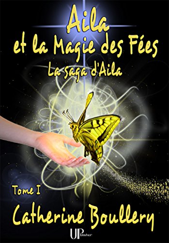 Aila et la Magie des Fées - Tome 1: La saga d'Aila (French Edition) by Catherine Boullery