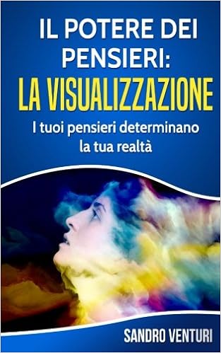 Il Potere Dei Pensieri La Visualizzazione I Tuoi Pensieri Determinano La Tua Realta Italian Edition Venturi Sandro Amazon Com Books