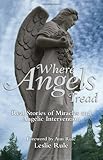 Where Angels Tread: Real Stories of Miracles and Angelic Intervention by Leslie Rule