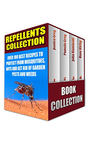 Repellents Collection: Over 100 Best Recipes To Protect From Mosquitoes, Ants And Get Rid Of Garden Pests And Weeds: (Natural Repellents, Non-Toxic Repellents, ... Pest Control, Post Emergent Weed Control) by [Kaminski, John, Grey, Pamela, Grey, Jessica, Kirby, Rose]