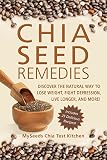 Chia Seed Remedies: Use These Ancient Seeds to Lose Weight, Balance Blood Sugar, Feel Energized, Slo by MySeeds Chia Test Kitchen
